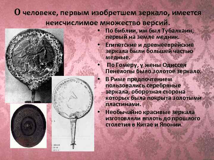 О человеке, первым изобретшем зеркало, имеется неисчислимое множество версий. • По библии, им был