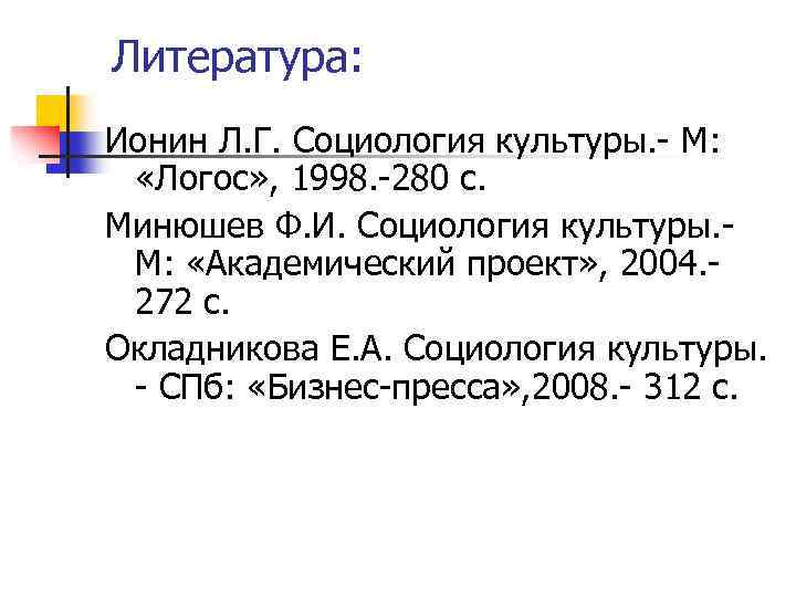 Литература: Ионин Л. Г. Социология культуры. - М: «Логос» , 1998. -280 с. Минюшев