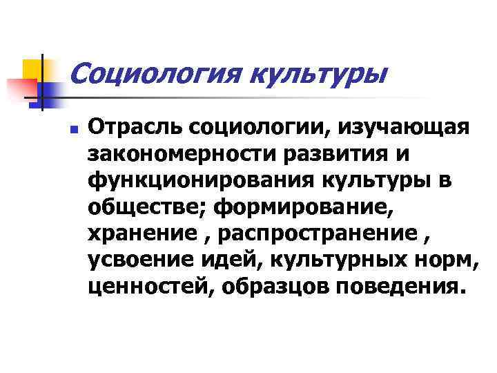 Социология культуры n Отрасль социологии, изучающая закономерности развития и функционирования культуры в обществе; формирование,