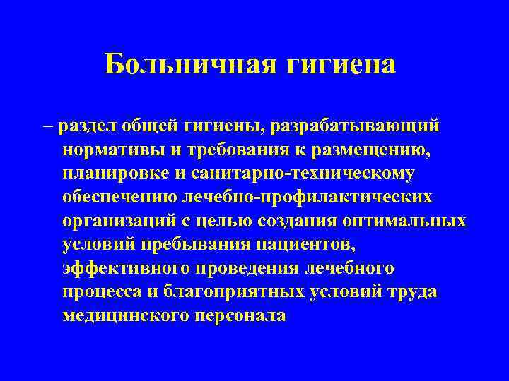 Больничная гигиена – раздел общей гигиены, разрабатывающий нормативы и требования к размещению, планировке и