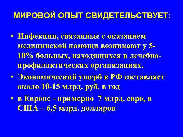 МИРОВОЙ ОПЫТ СВИДЕТЕЛЬСТВУЕТ: • Инфекции, связанные с оказанием медицинской помощи возникают у 510% больных,