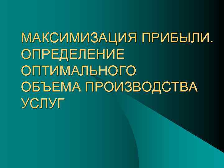 МАКСИМИЗАЦИЯ ПРИБЫЛИ. ОПРЕДЕЛЕНИЕ ОПТИМАЛЬНОГО ОБЪЕМА ПРОИЗВОДСТВА УСЛУГ 