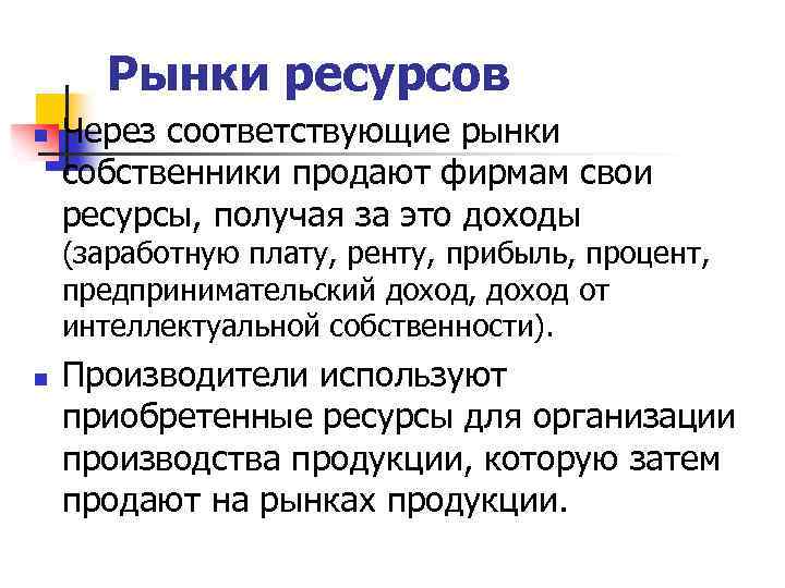 Рынки ресурсов n Через соответствующие рынки собственники продают фирмам свои ресурсы, получая за это