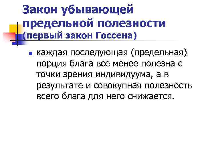 Закон убывающей предельной полезности (первый закон Госсена) n каждая последующая (предельная) порция блага все