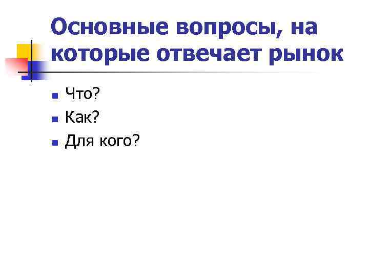 Основные вопросы, на которые отвечает рынок n n n Что? Как? Для кого? 