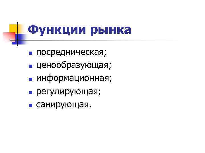 Функции рынка n n n посредническая; ценообразующая; информационная; регулирующая; санирующая. 