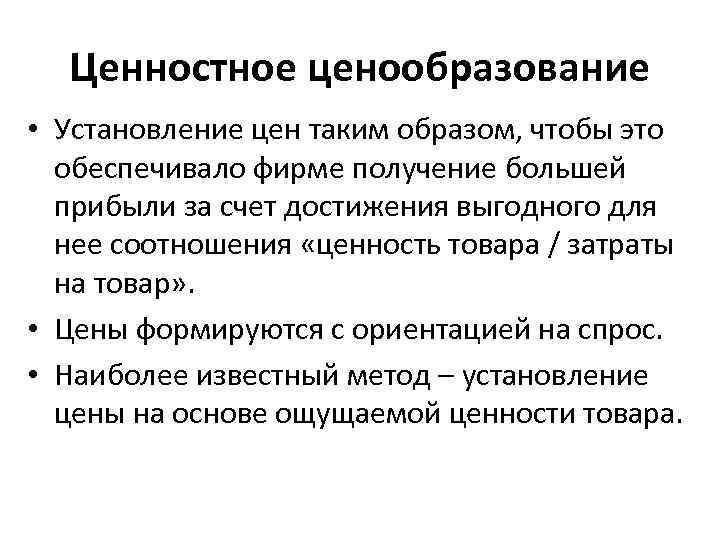 Ценностное ценообразование • Установление цен таким образом, чтобы это обеспечивало фирме получение большей прибыли