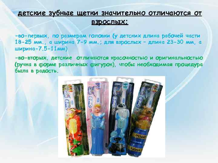 детские зубные щетки значительно отличаются от взрослых; -во-первых, по размерам головки (у детских длина