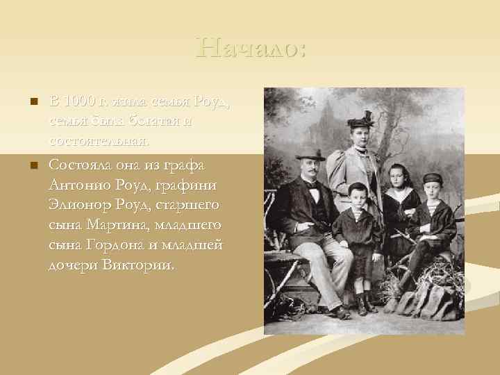 Начало: n n В 1000 г. жила семья Роуд, семья была богатая и состоятельная.