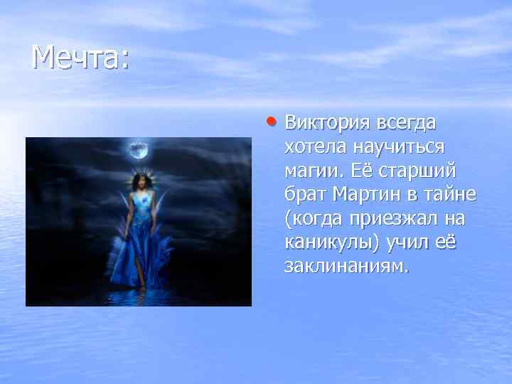 Мечта: • Виктория всегда хотела научиться магии. Её старший брат Мартин в тайне (когда