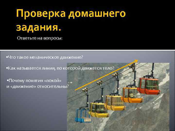 Проверка домашнего задания. Ответьте на вопросы: • Что такое механическое движение? • Как называется