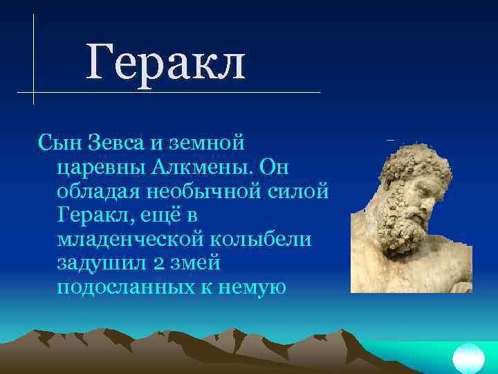 Геракл Сын Зевса и земной царевны Алкмены. Он обладая необычной силой Геракл, ещё в