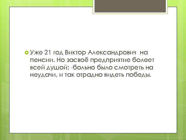  Уже 21 год Виктор Александрович на пенсии. Но засвоё предприятие болеет всей душой: