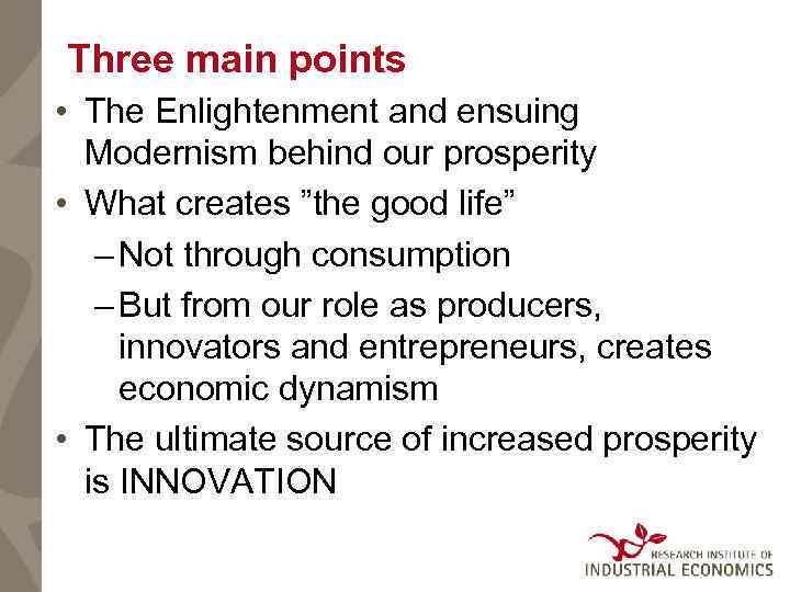 Three main points • The Enlightenment and ensuing Modernism behind our prosperity • What