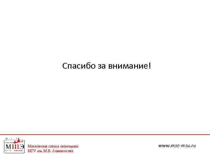 Спасибо за внимание! Московская школа экономики МГУ им. М. В. Ломоносова www. mse-msu. ru