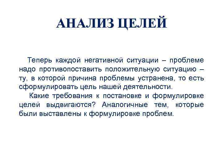 АНАЛИЗ ЦЕЛЕЙ Теперь каждой негативной ситуации – проблеме надо противопоставить положительную ситуацию – ту,