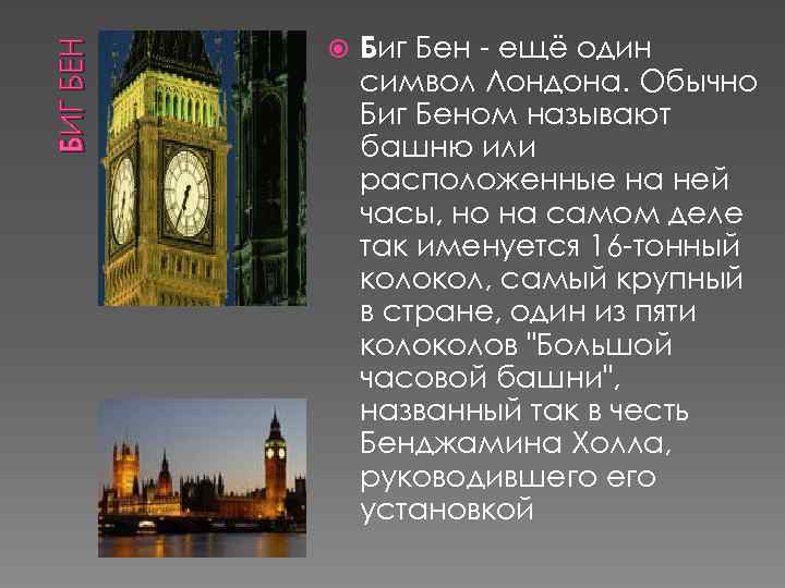 БИГ БЕН Биг Бен - ещё один символ Лондона. Обычно Биг Беном называют башню