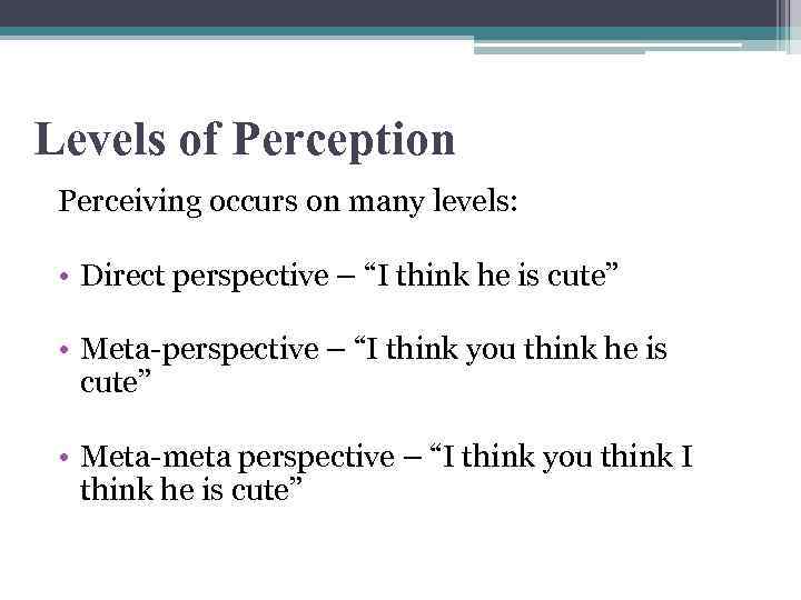 Levels of Perception Perceiving occurs on many levels: • Direct perspective – “I think