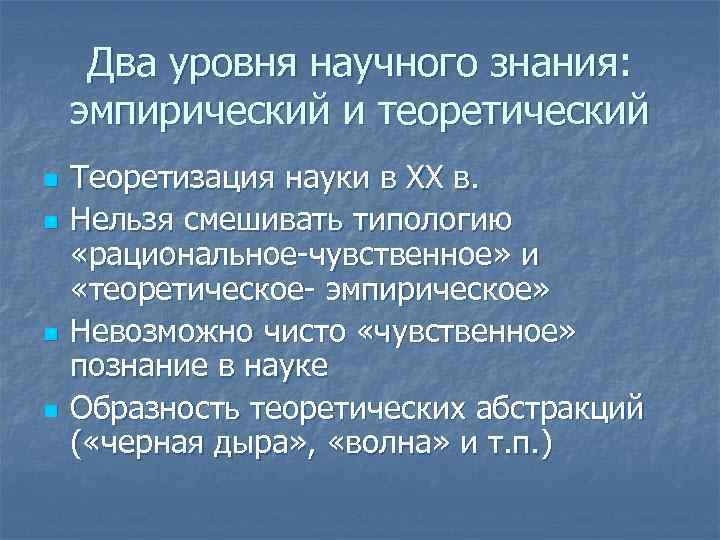 Два уровня научного знания: эмпирический и теоретический n n Теоретизация науки в ХХ в.