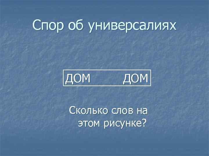 Спор об универсалиях ДОМ Сколько слов на этом рисунке? 