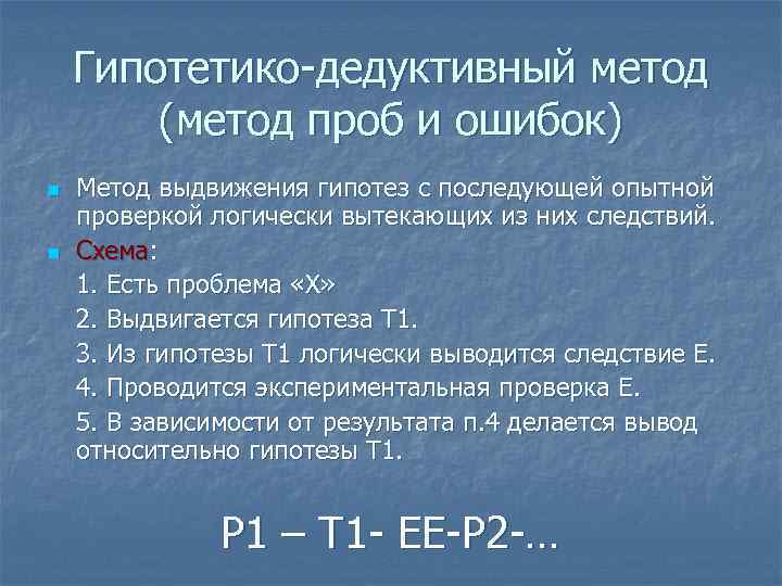 Гипотетико-дедуктивный метод (метод проб и ошибок) n n Метод выдвижения гипотез с последующей опытной