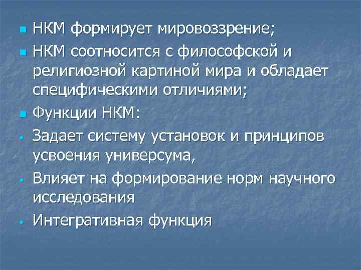 n n n • • • НКМ формирует мировоззрение; НКМ соотносится с философской и