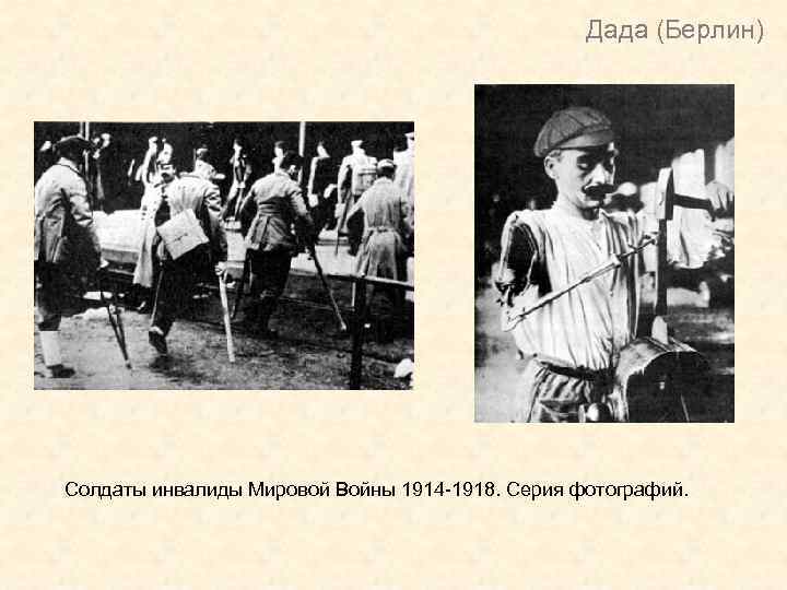 Дада (Берлин) Солдаты инвалиды Мировой Войны 1914 -1918. Серия фотографий. 