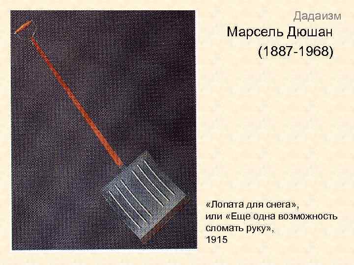 Дадаизм Марсель Дюшан (1887 -1968) «Лопата для снега» , или «Еще одна возможность сломать