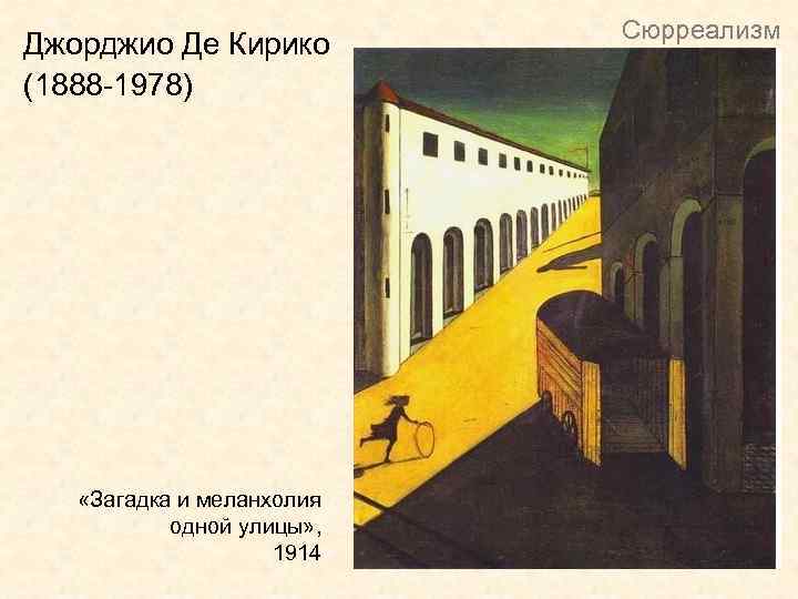 Джорджио Де Кирико (1888 -1978) «Загадка и меланхолия одной улицы» , 1914 Сюрреализм 