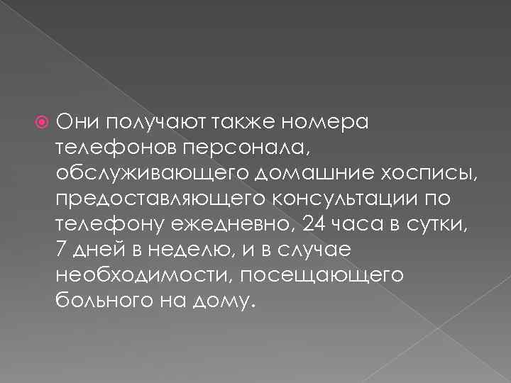  Они получают также номера телефонов персонала, обслуживающего домашние хосписы, предоставляющего консультации по телефону