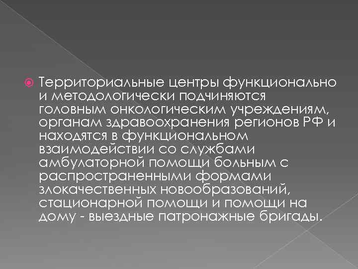  Территориальные центры функционально и методологически подчиняются головным онкологическим учреждениям, органам здравоохранения регионов РФ