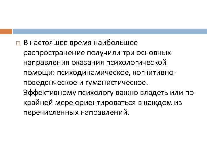  В настоящее время наибольшее распространение получили три основных направления оказания психологической помощи: психодинамическое,