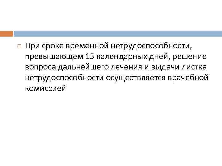  При сроке временной нетрудоспособности, превышающем 15 календарных дней, решение вопроса дальнейшего лечения и