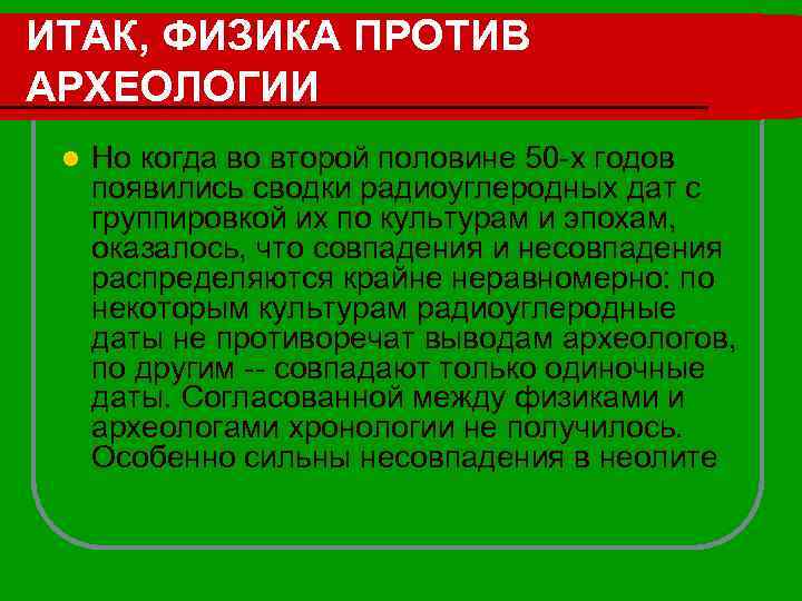ИТАК, ФИЗИКА ПРОТИВ АРХЕОЛОГИИ l Но когда во второй половине 50 -х годов появились