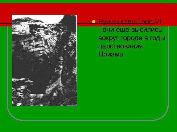 l Руины стен Троп-VI - они еще высились вокруг города в годы царствования Приама