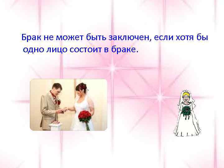 Брак не может быть заключен, если хотя бы одно лицо состоит в браке. 