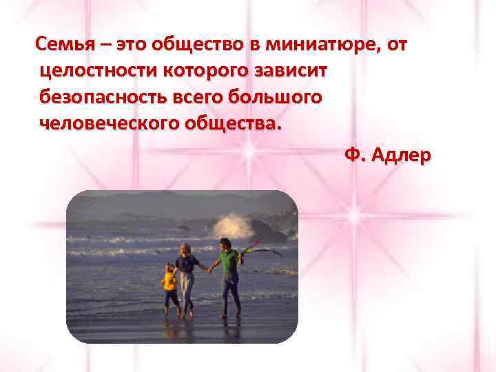 Семья – это общество в миниатюре, от целостности которого зависит безопасность всего большого человеческого