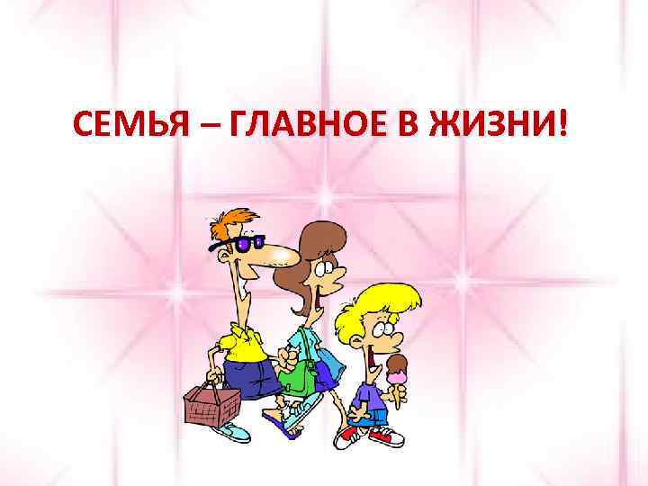 СЕМЬЯ – ГЛАВНОЕ В ЖИЗНИ! 