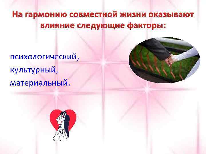 На гармонию совместной жизни оказывают влияние следующие факторы: психологический, культурный, материальный. 