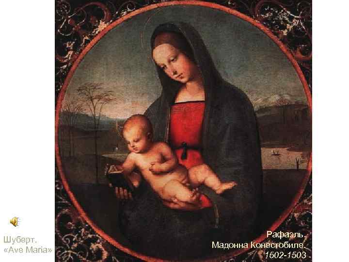 Шуберт. «Ave Maria» Рафаэль. Мадонна Конестобиле. 1502 -1503 
