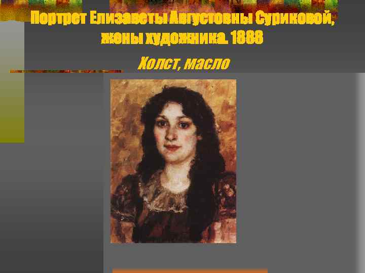 Портрет Елизаветы Августовны Суриковой, жены художника. 1888 Холст, масло 