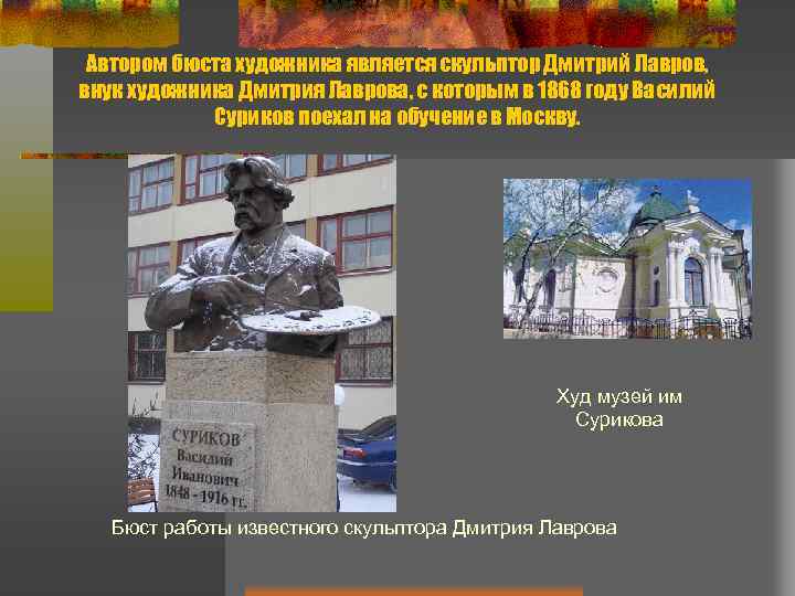 Автором бюста художника является скульптор Дмитрий Лавров, внук художника Дмитрия Лаврова, с которым в