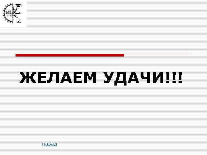 ЖЕЛАЕМ УДАЧИ!!! назад 