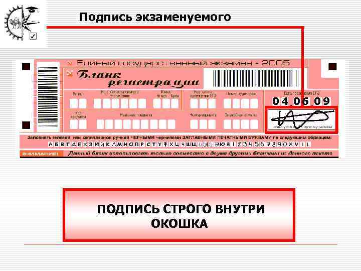 Подпись экзаменуемого 04 06 09 ПОДПИСЬ СТРОГО ВНУТРИ ОКОШКА 