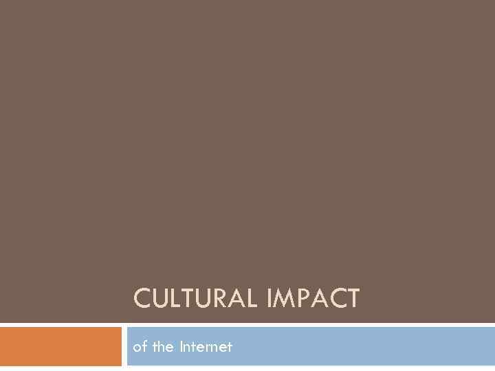 CULTURAL IMPACT of the Internet 