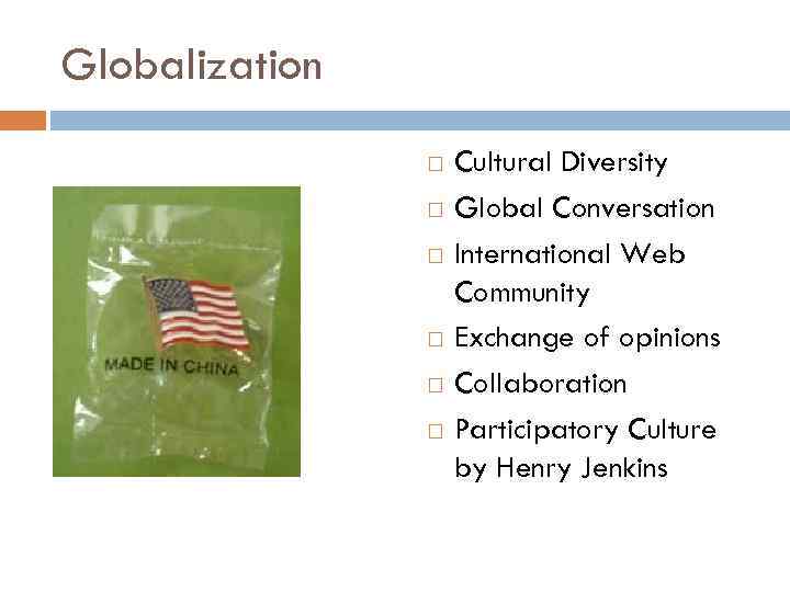 Globalization Cultural Diversity Global Conversation International Web Community Exchange of opinions Collaboration Participatory Culture