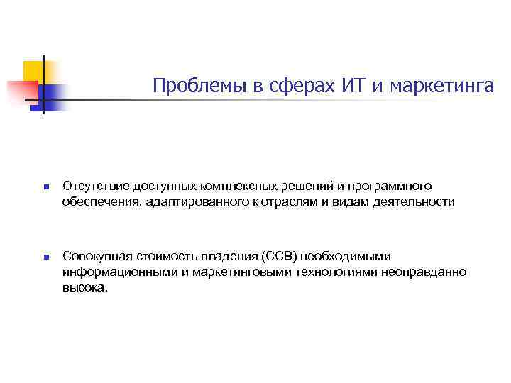 Проблемы в сферах ИТ и маркетинга n n Отсутствие доступных комплексных решений и программного