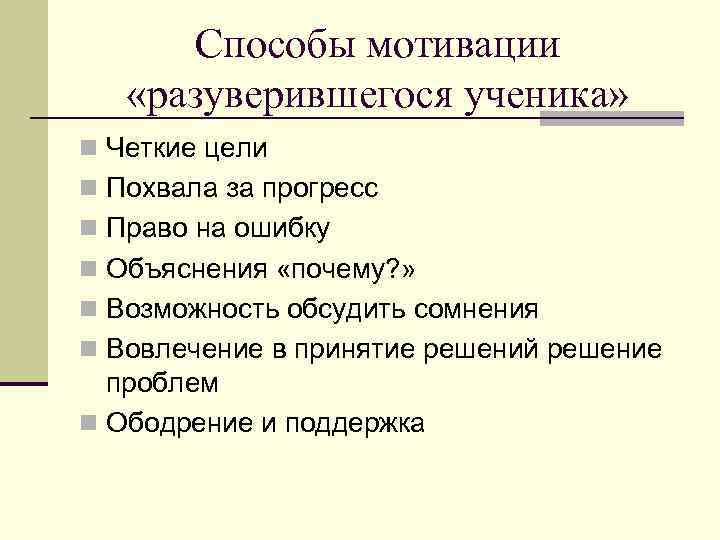 Способы мотивации «разуверившегося ученика» n Четкие цели n Похвала за прогресс n Право на