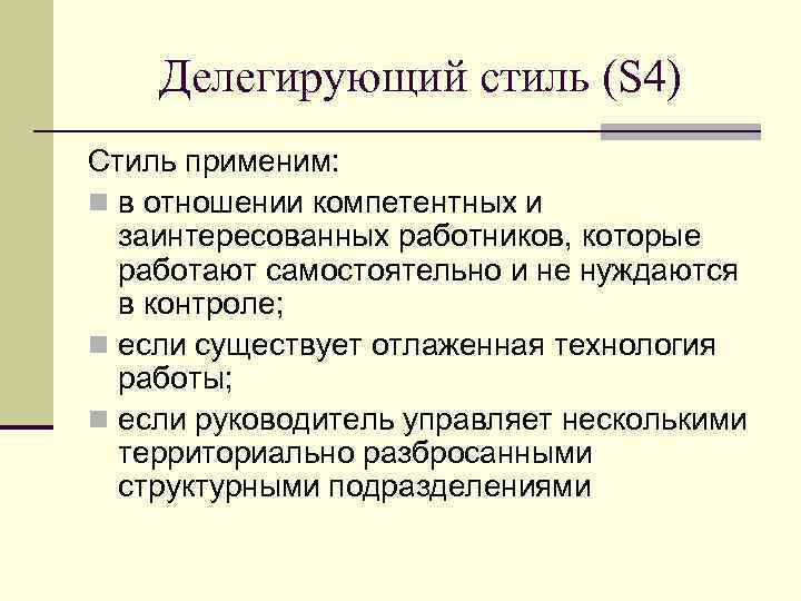 Делегирующий стиль (S 4) Стиль применим: n в отношении компетентных и заинтересованных работников, которые