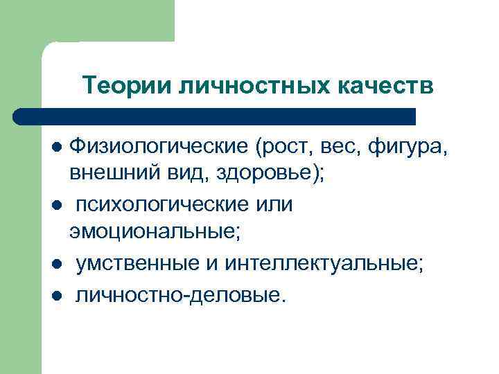 Теории личностных качеств Физиологические (рост, вес, фигура, внешний вид, здоровье); l психологические или эмоциональные;